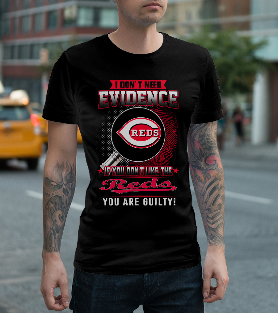 I Don't Need Evidence If You Don't Like the Reds You Are Guilty Reds T-Shirt