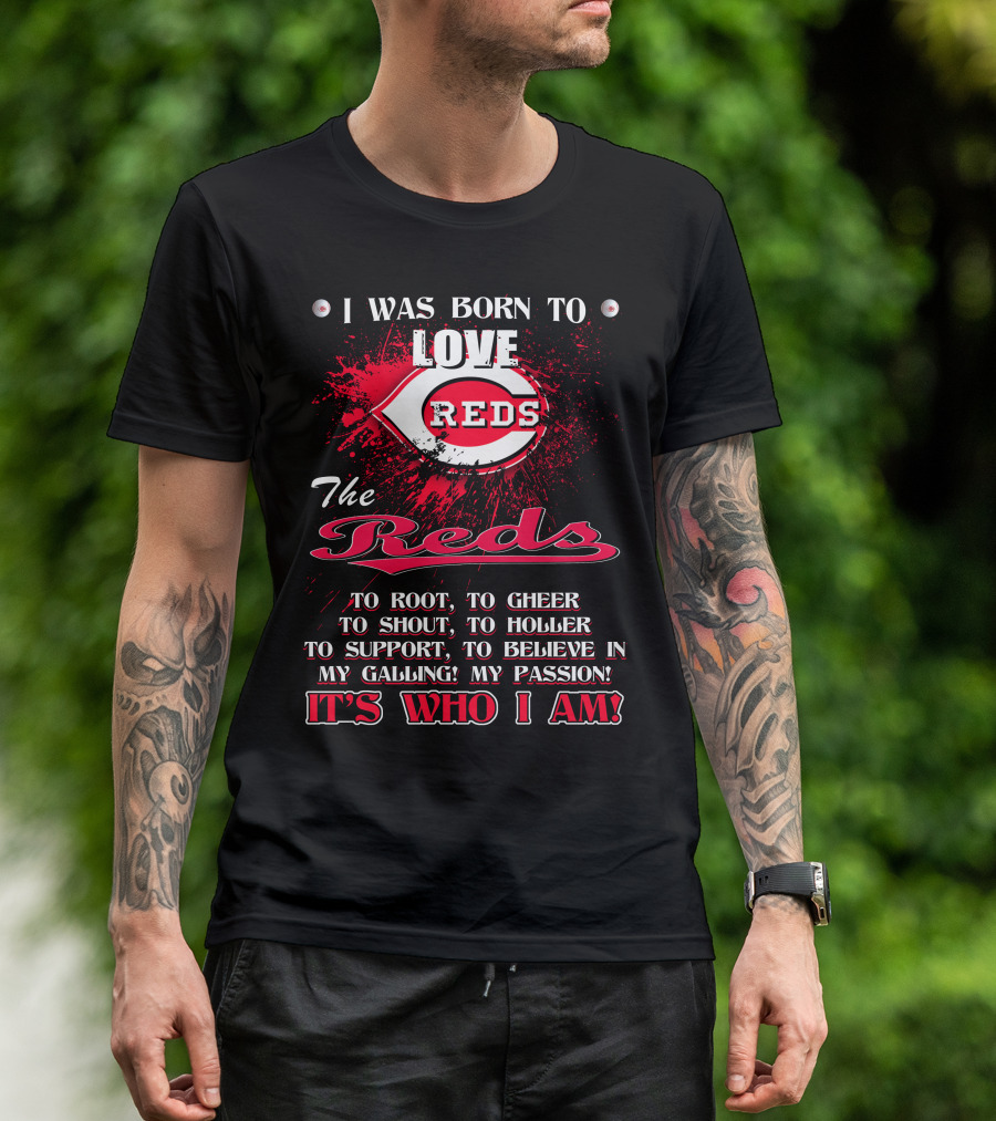 I Was Born To Love Reds The Reds It's Who I Am T-Shirt