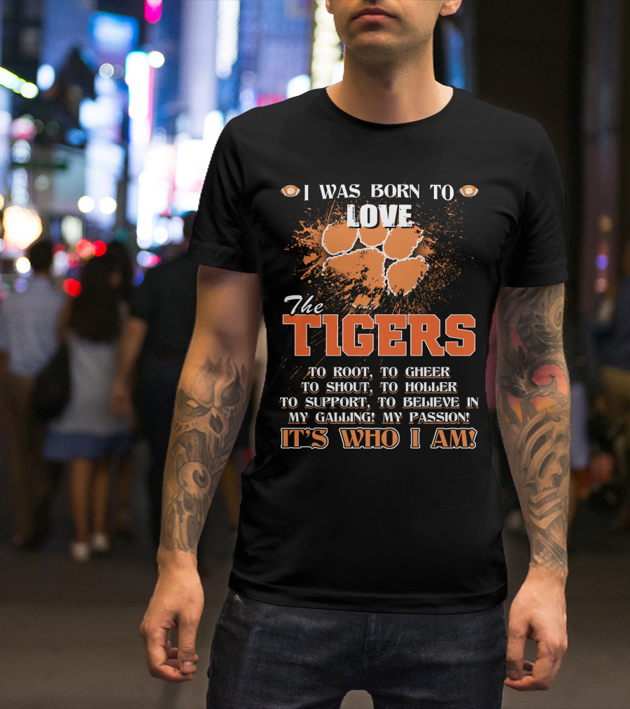 I Was Born To Love The Tigers It's Who I Am T-Shirt