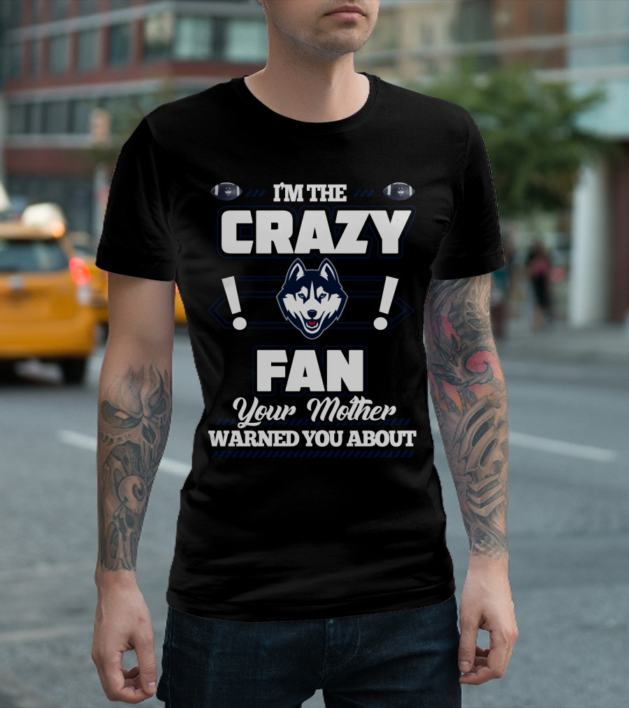 I'm The Crazy Fan Your Mother Warned You About Connecticut Huskies T-Shirt