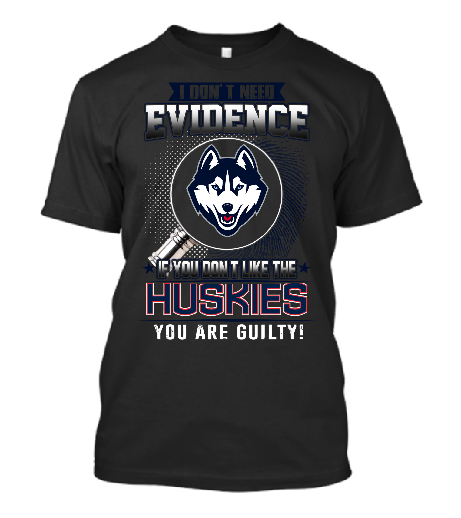 I Don't Need Evidence If You Don't Like The Huskies You Are Guilty T-Shirt