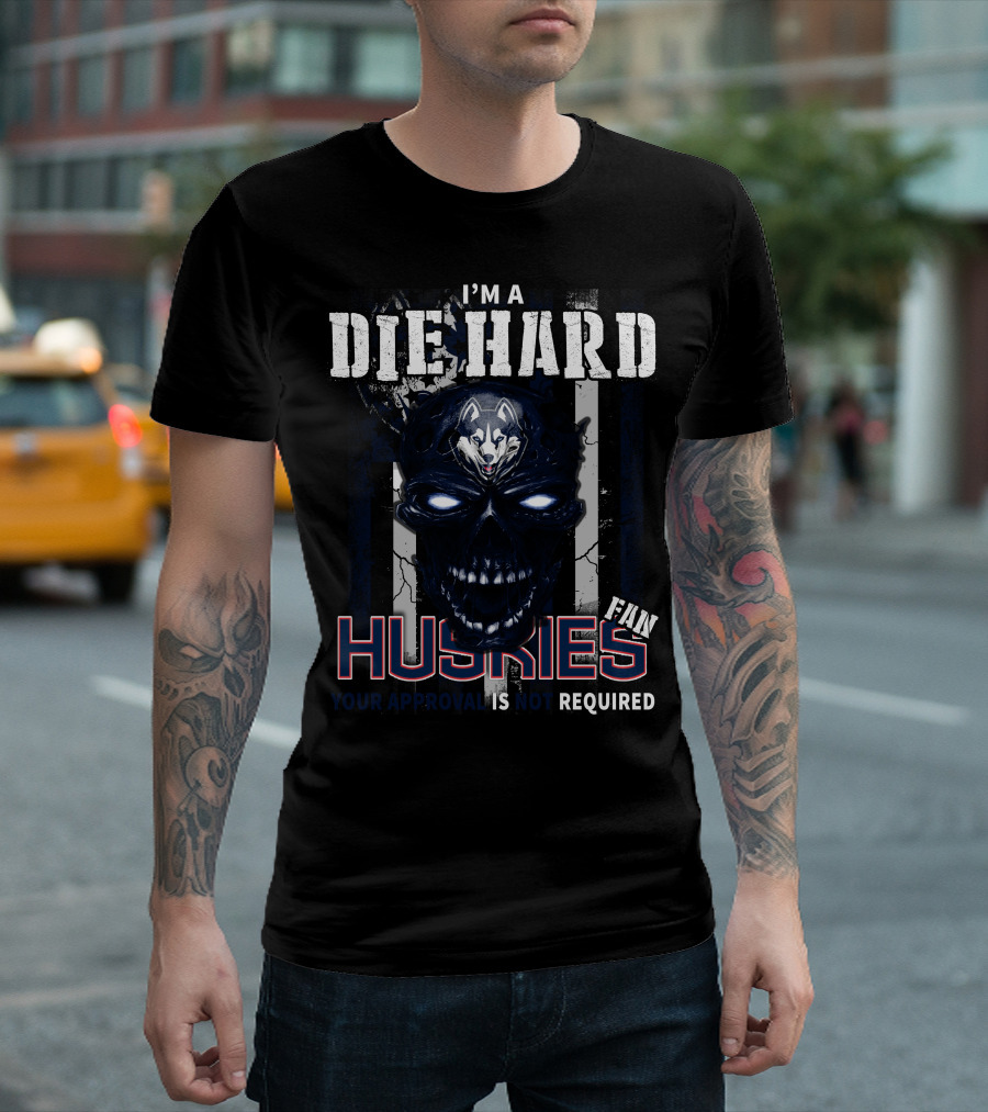 I'm a Die Hard Huskies Fan Your Approval Is Not Required T-Shirt