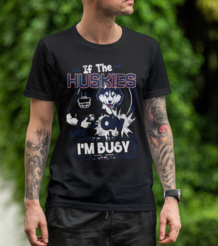 If The Huskies Are On I'm Busy T-Shirt