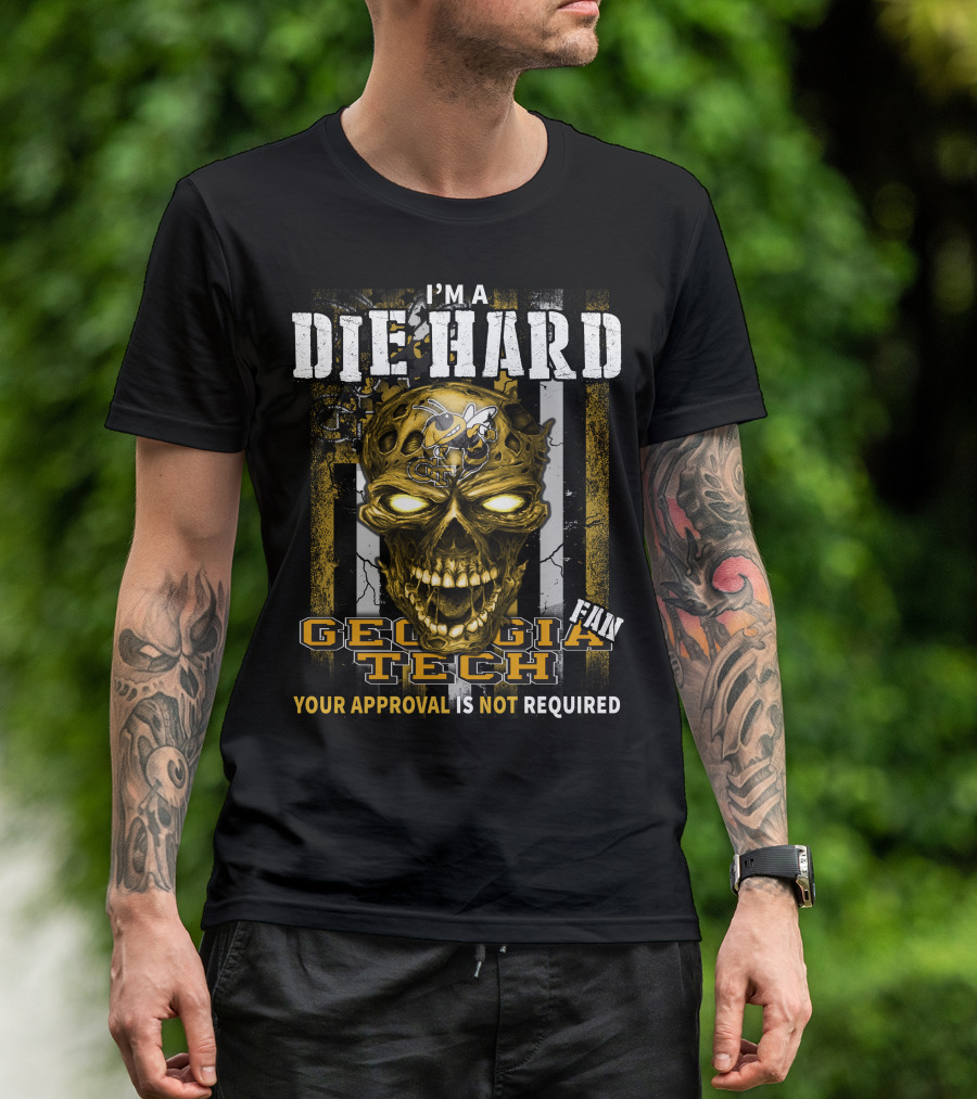 I'm A Die Hard Georgia Tech Fan Your Approval Is Not Required T-Shirt