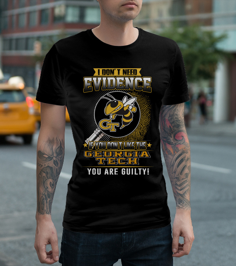 I Don't Need Evidence If You Don't Like The Georgia Tech You Are Guilty T-Shirt