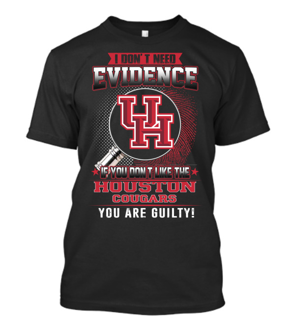 I Don't Need Evidence If You Don't Like The Houston Cougars You Are Guilty T-Shirt