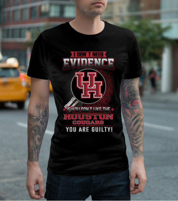 I Don't Need Evidence If You Don't Like The Houston Cougars You Are Guilty T-Shirt