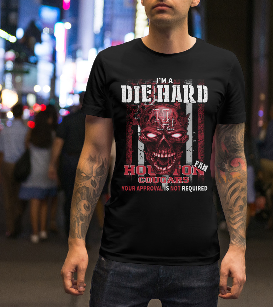I'M A DIE HARD HOUSTON COUGARS FAN YOUR APPROVAL IS NOT REQUIRED T-Shirt