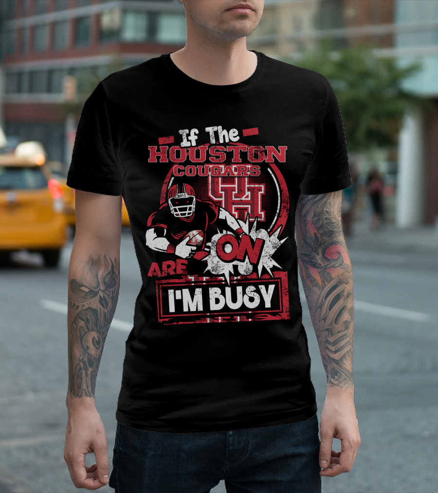 If The Houston Cougars Are On I'm Busy T-Shirt
