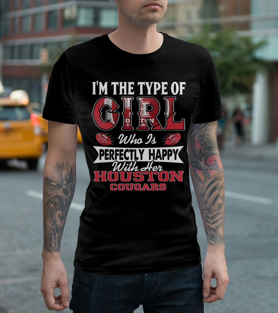 I'M The Type Of Girl Who Is Perfectly Happy With Her Houston Cougars T-Shirt