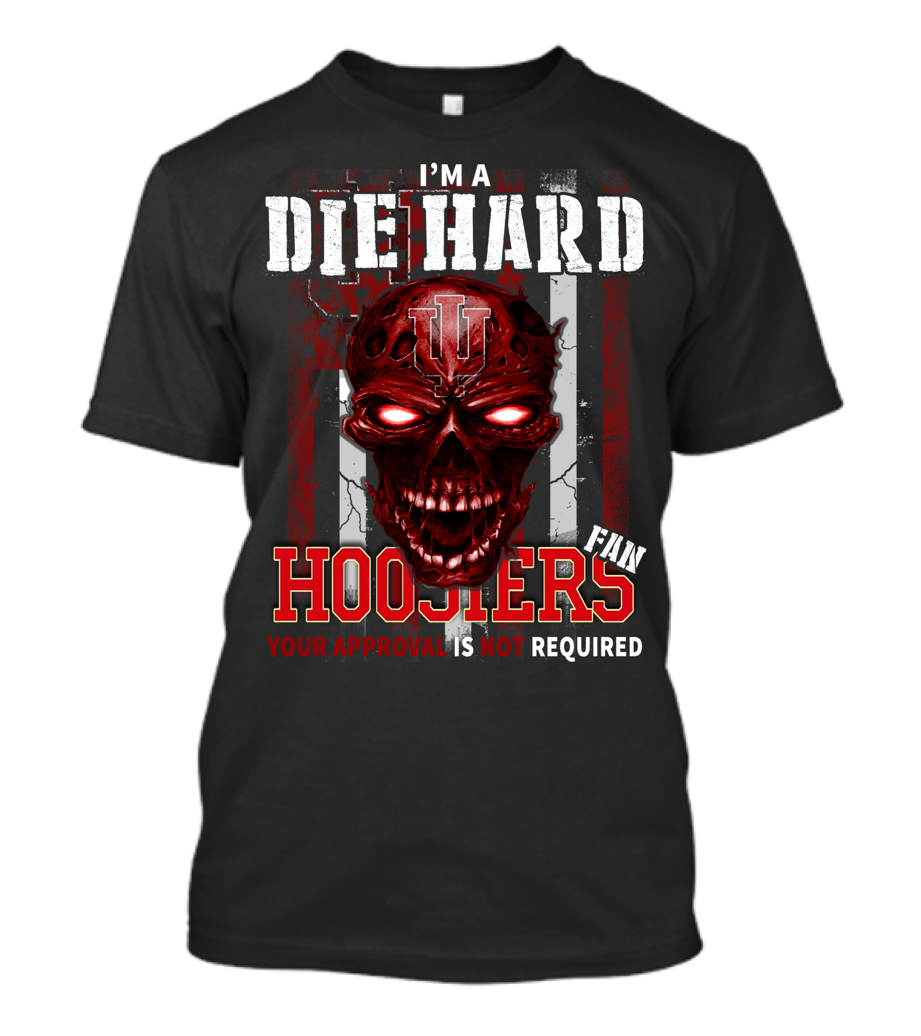 I'm A Die Hard Indiana Hoosiers Fan Your Approval Is Not Required T-Shirt
