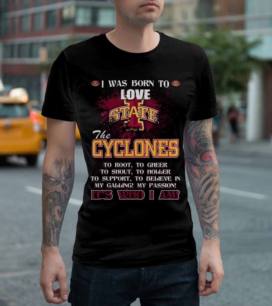 I Was Born to Love Iowa State Cyclones It's Who I Am T-Shirt
