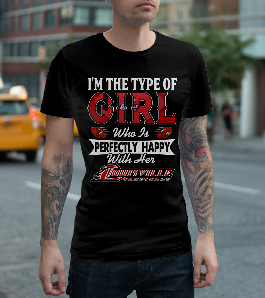 I'm The Type Of Girl Who Is Perfectly Happy With Her Louisville Cardinals T-Shirt