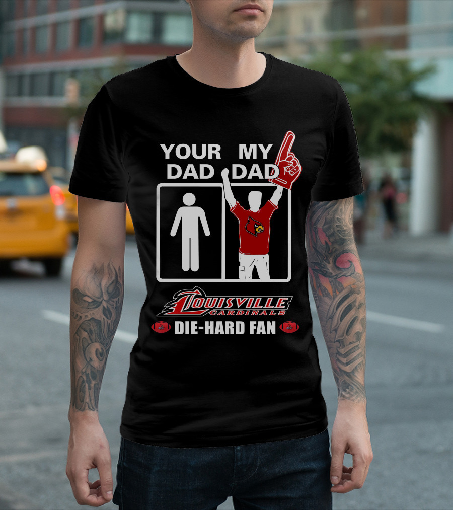 Your Dad My Dad Louisville Cardinals Die-Hard Fan T-Shirt