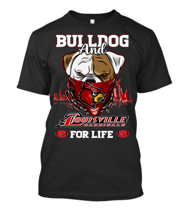 Bulldog And Louisville Cardinals For Life T-Shirt