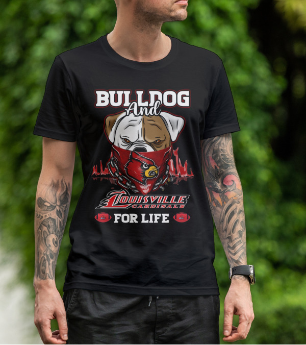 Bulldog And Louisville Cardinals For Life T-Shirt