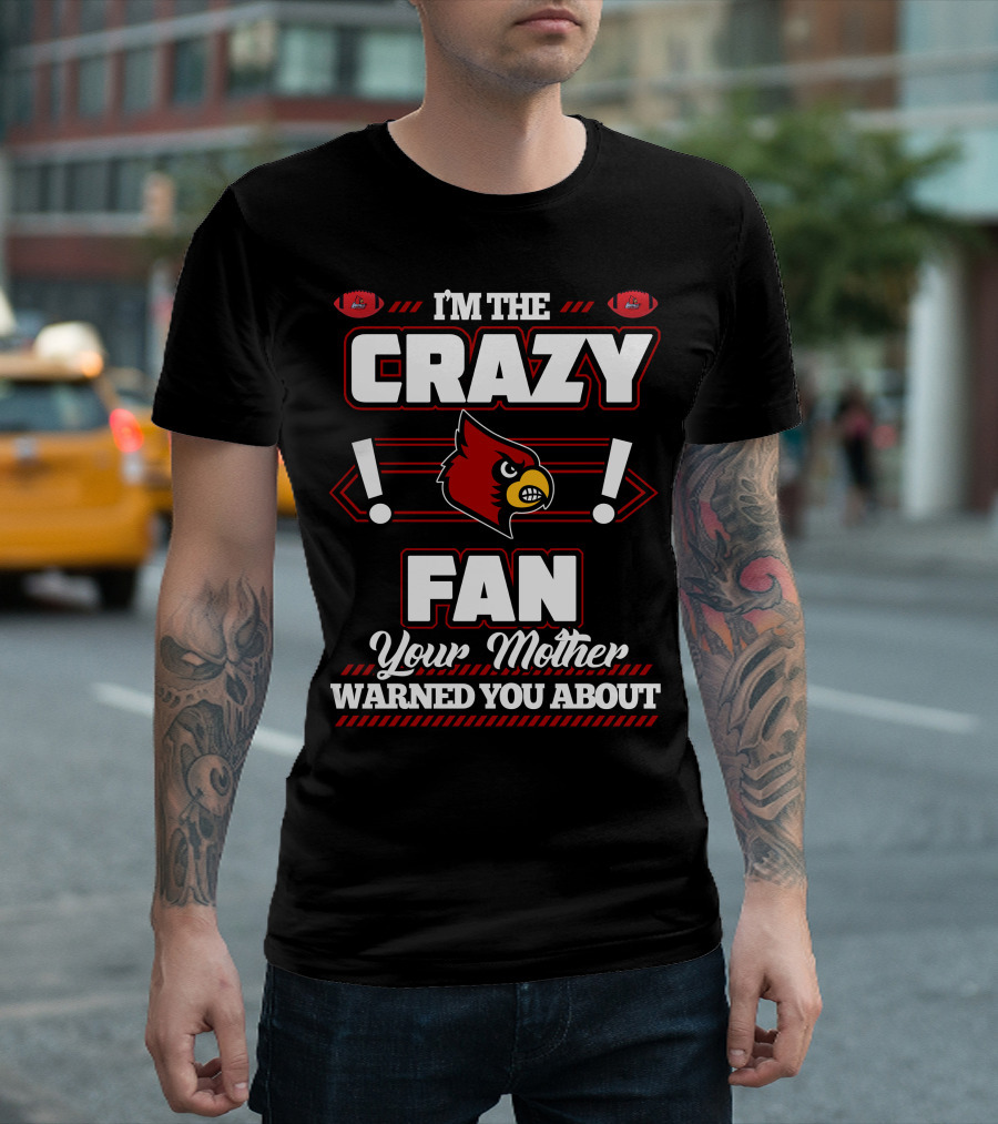 I'm The Crazy Fan Your Mother Warned You About Louisville Cardinals T-Shirt