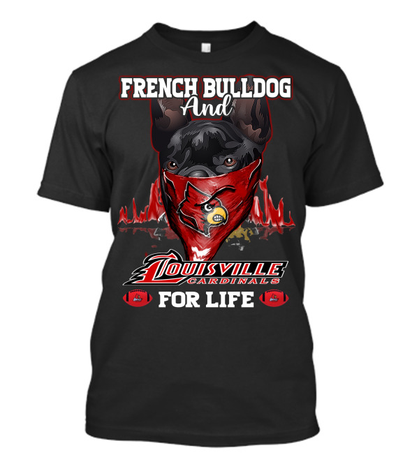 FRENCH BULLDOG AND LOUISVILLE CARDINALS FOR LIFE T-Shirt