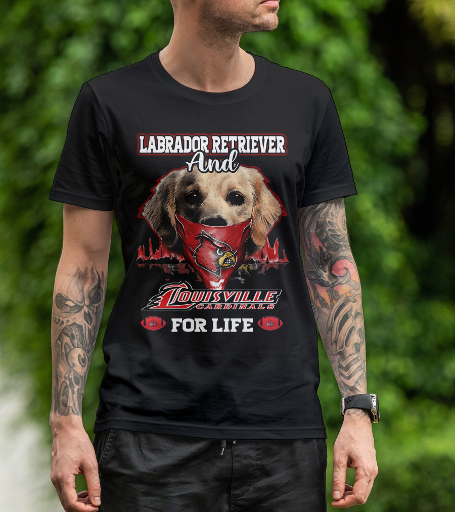 Labrador Retriever And Louisville Cardinals For Life T-Shirt