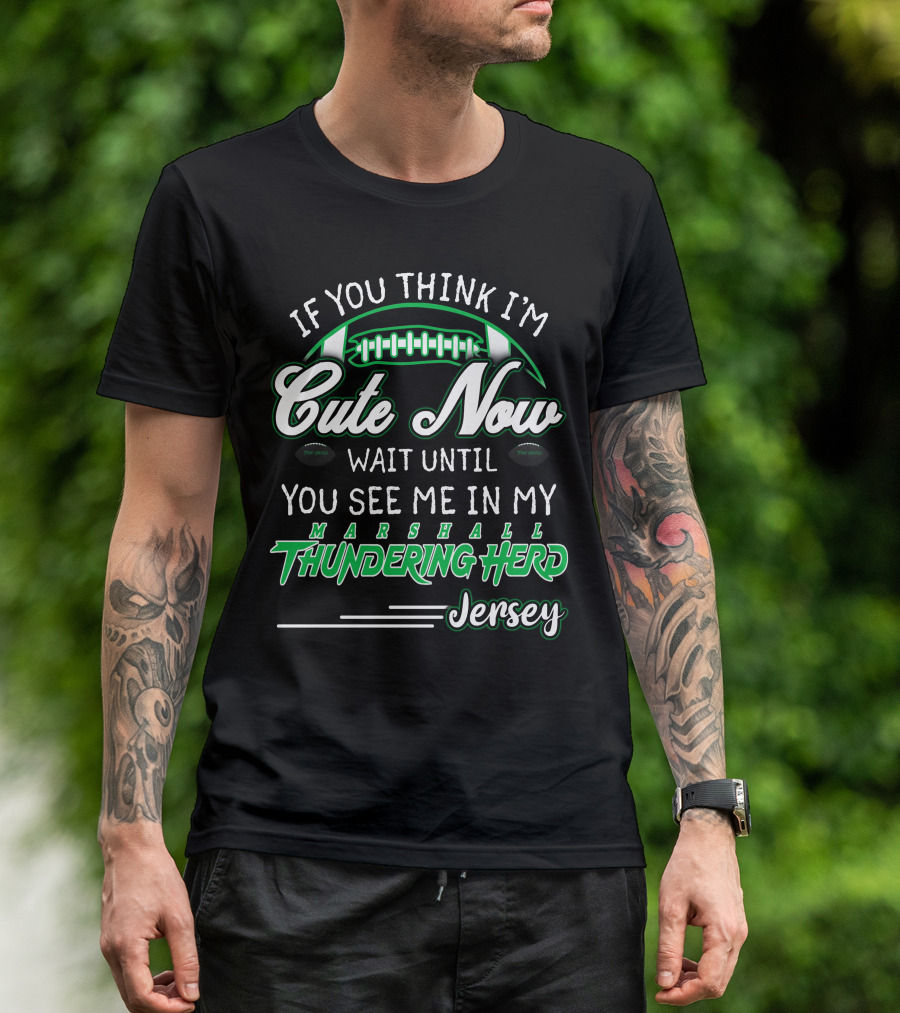 If You Think I'm Cute Now Wait Until You See Me Marshall Thundering Herd Jersey T-Shirt