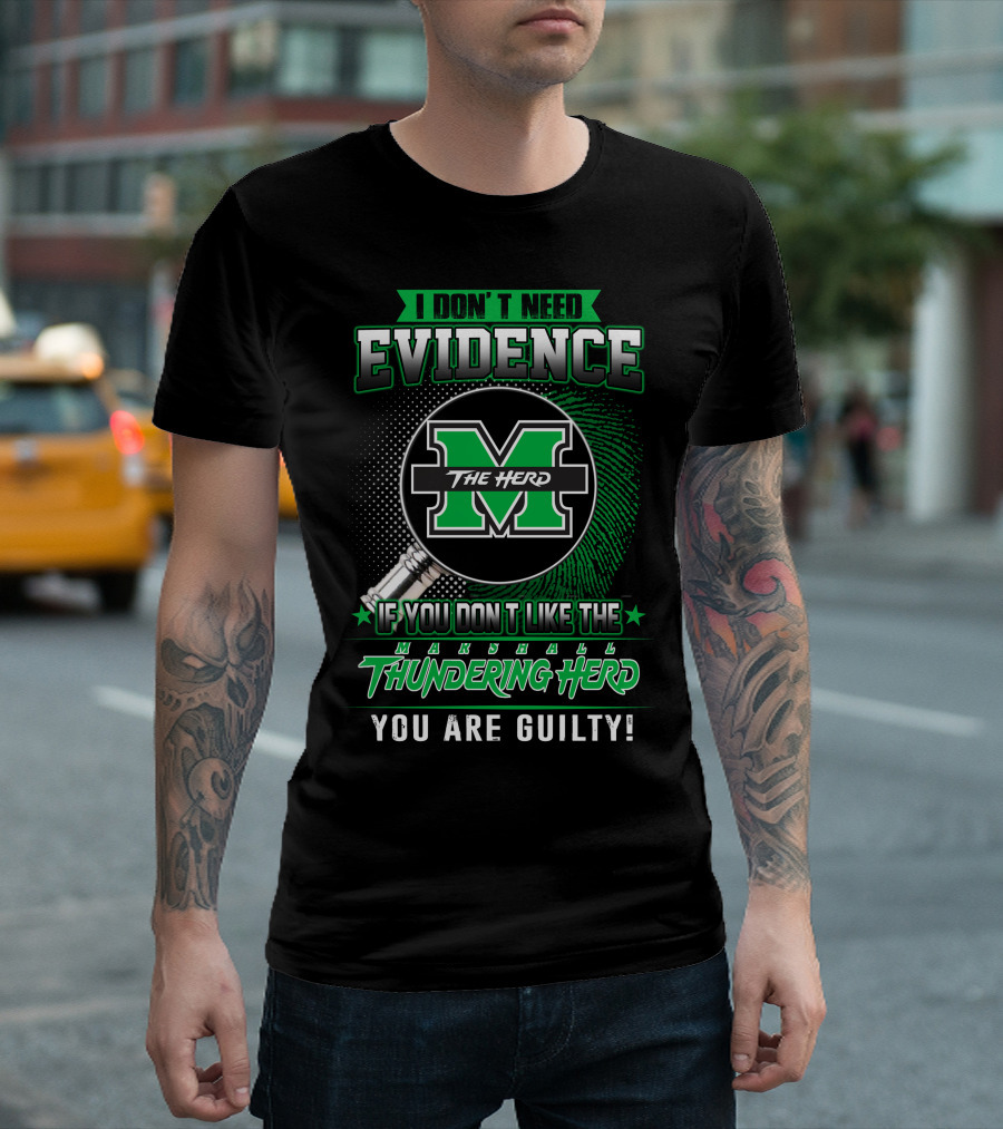 I Don't Need Evidence If You Don't Like The Marshall Thundering Herd You Are Guilty The Herd T-Shirt