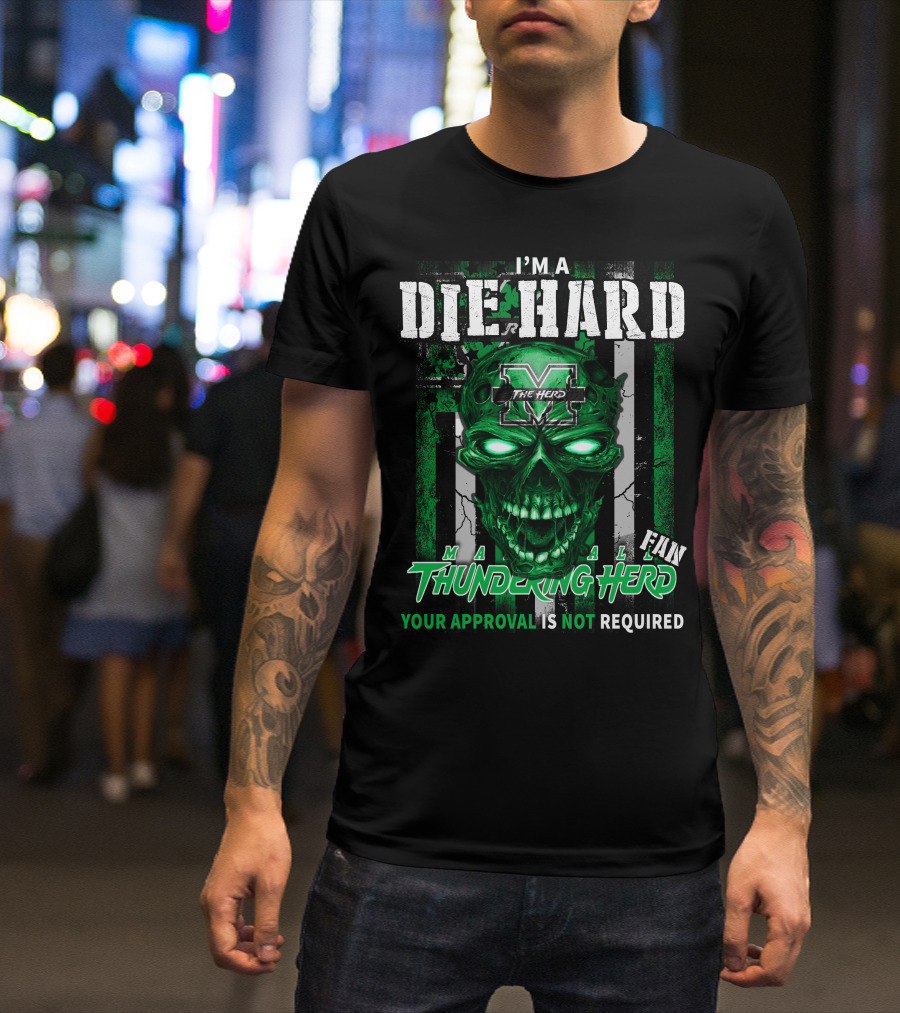 I'm A Die Hard Marshall Thundering Herd Fan Your Approval Is Not Required T-Shirt