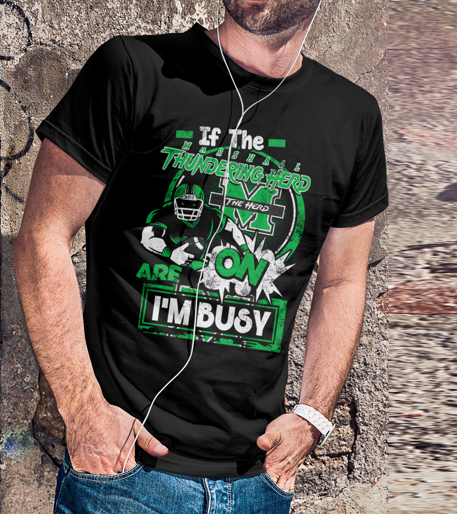 If The Marshall Thundering Herd Are On I'm Busy T-Shirt