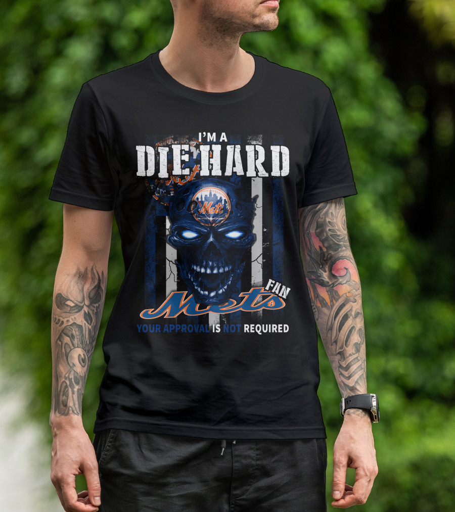I'M A DIE HARD METS FAN YOUR APPROVAL IS NOT REQUIRED T-Shirt