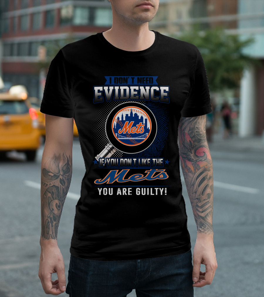 I Don't Need Evidence If You Don't Like The Mets You Are Guilty T-Shirt