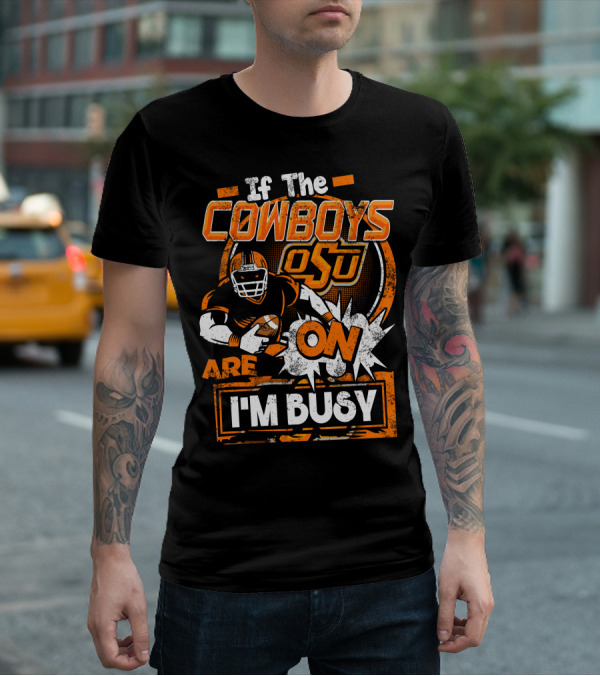 If The Cowboys OSU Are On I'm Busy T-Shirt