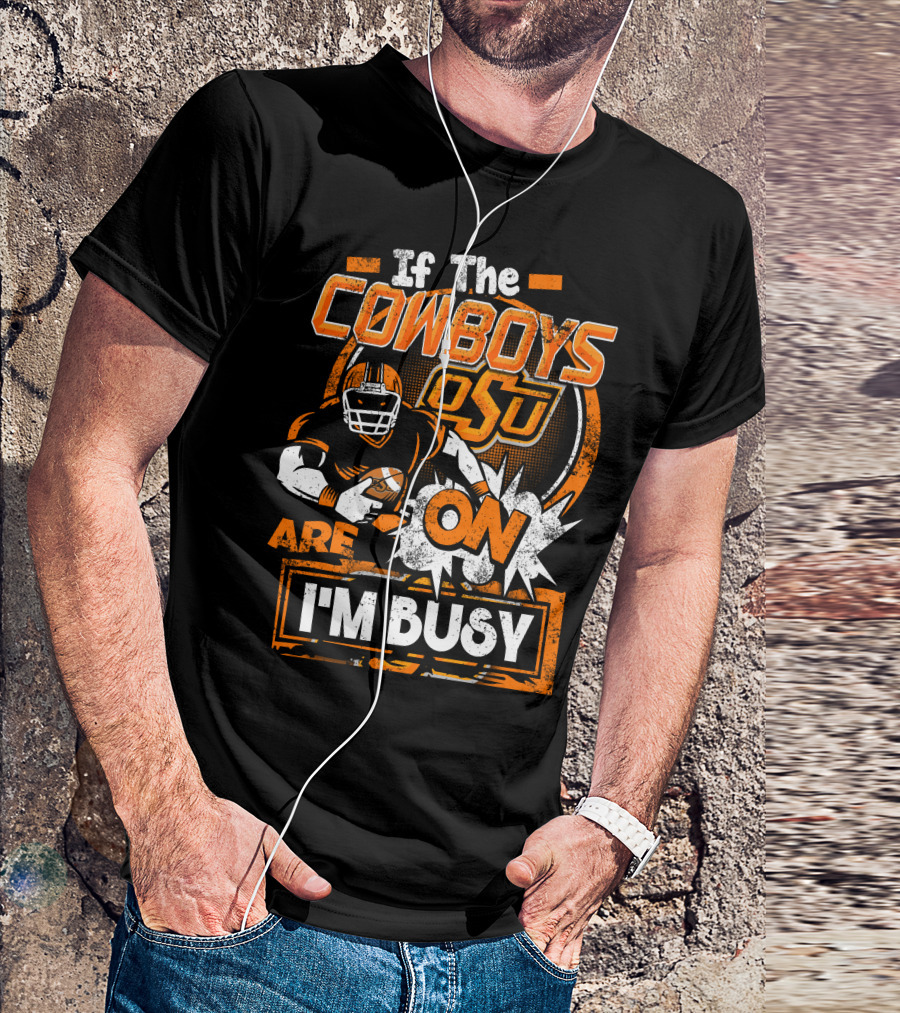 If The Cowboys OSU Are On I'm Busy T-Shirt