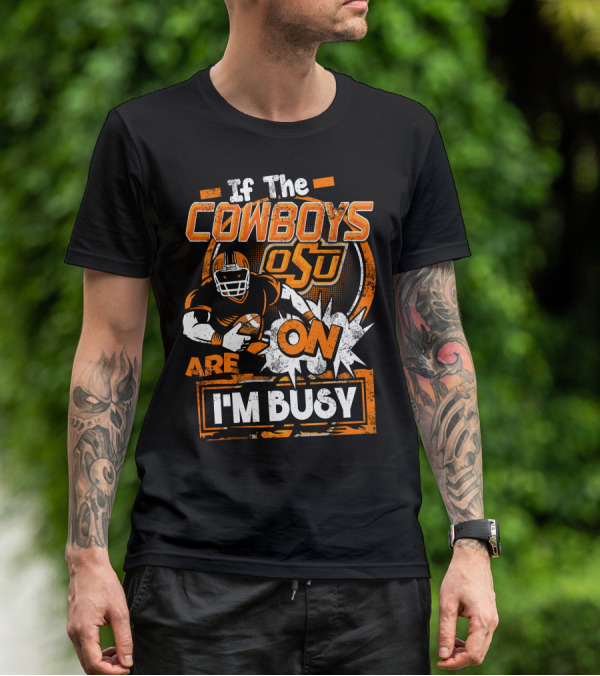 If The Cowboys OSU Are On I'm Busy T-Shirt