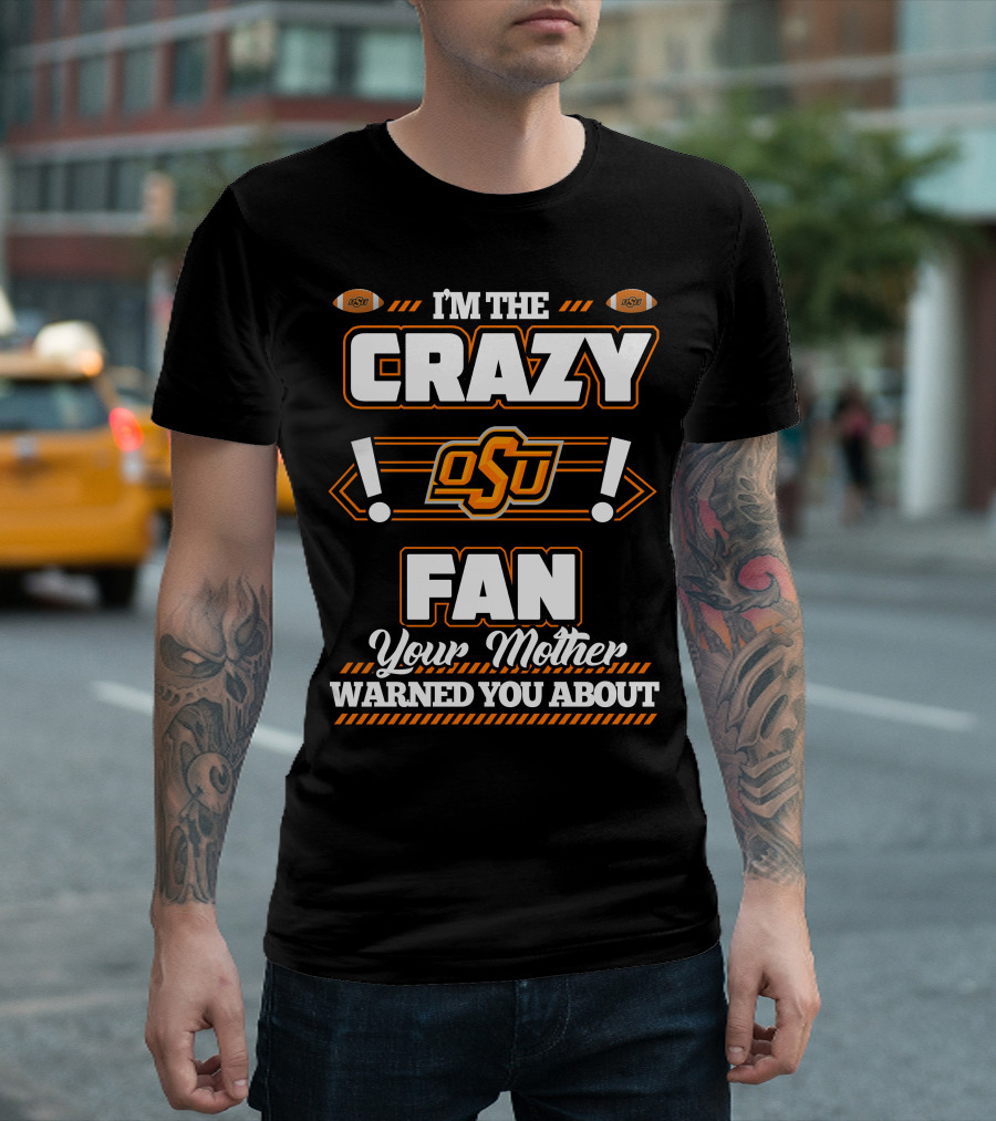 I'm The Crazy OSU Fan Your Mother Warned You About T-Shirt