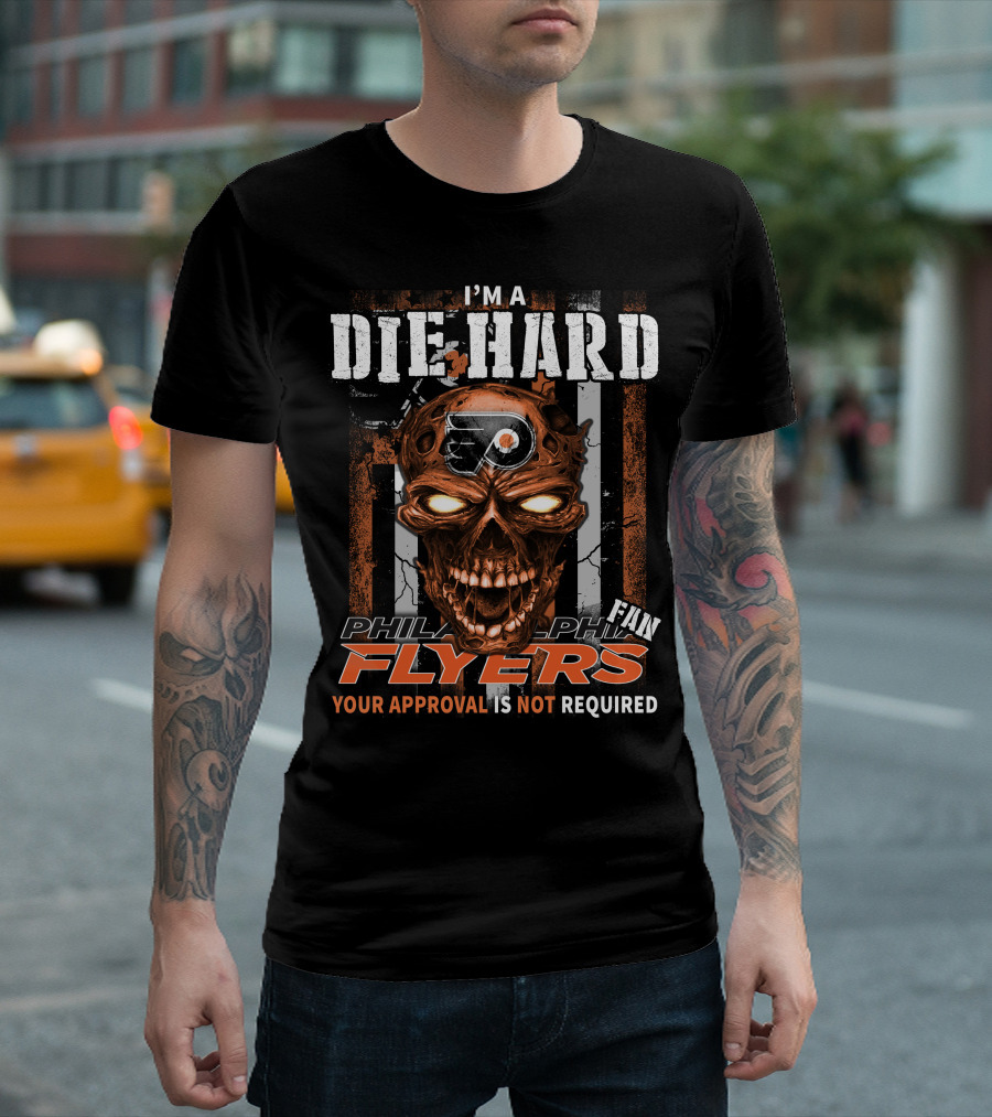 I'm a Die Hard Philadelphia Flyers Fan Your Approval is Not Required T-Shirt