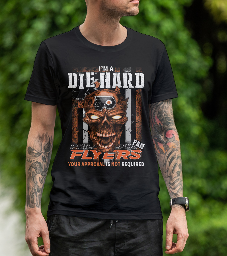I'm A Die Hard Philadelphia Flyers Fan Your Approval Is Not Required T-Shirt