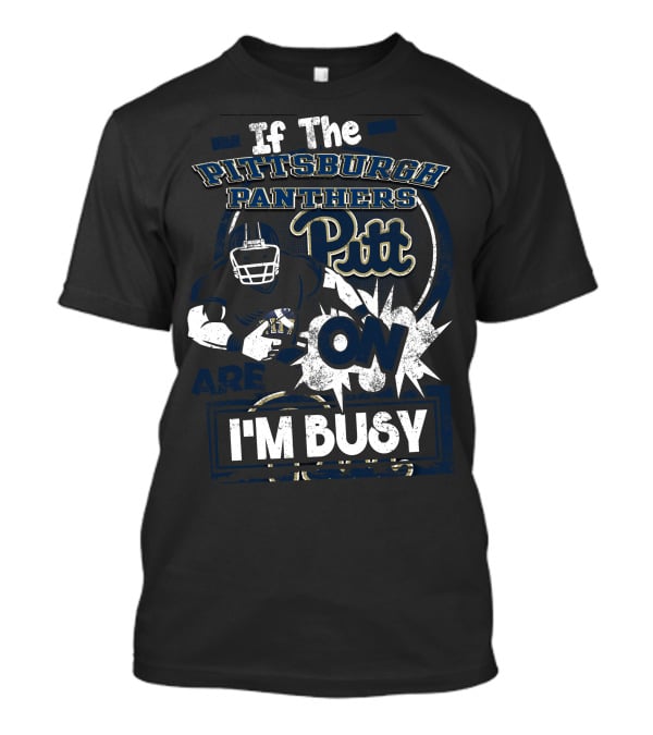 If The Pittsburgh Panthers Pitt On Are I'm Busy T-Shirt
