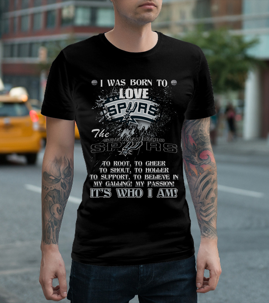 I Was Born To Love San Antonio Spurs It's Who I Am T-Shirt