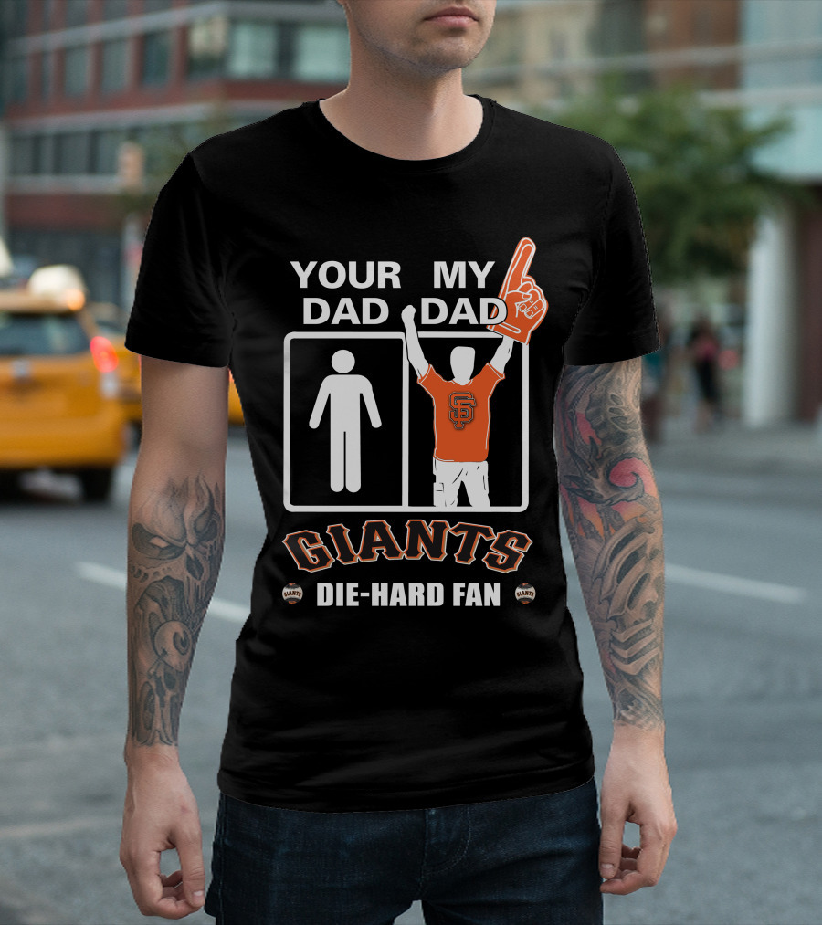 Your Dad My Dad San Francisco Giants Die-Hard Fan T-Shirt