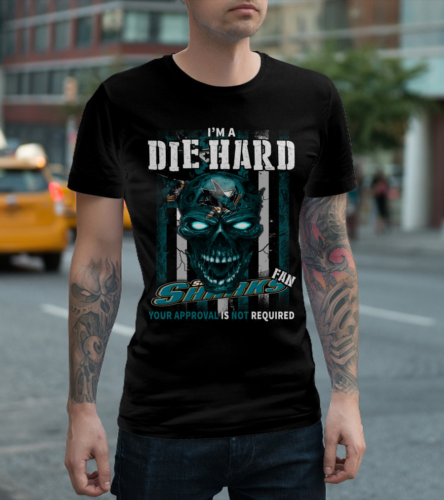 I'm A Die Hard Sharks Fan Your Approval Is Not Required T-Shirt