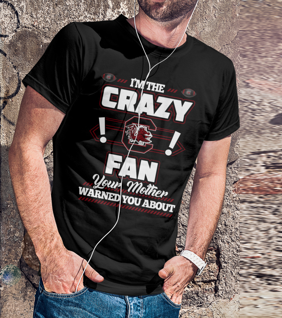 I'm The Crazy South Carolina Gamecocks Fan Your Mother Warned You About T-Shirt