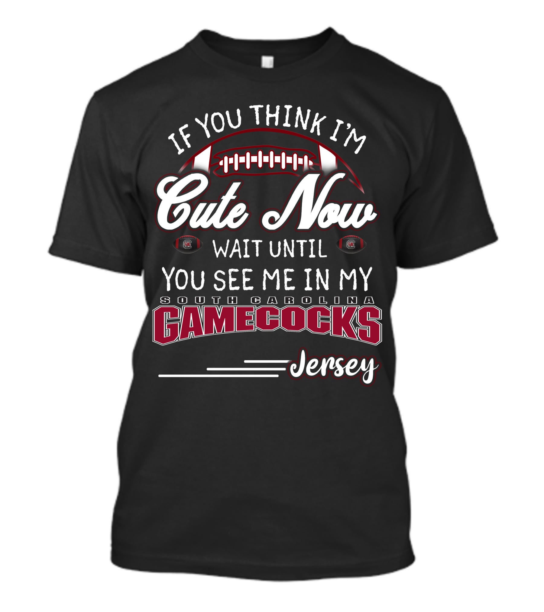 If You Think I'm Cute Now Wait Until You See Me In My South Carolina Gamecocks Jersey T-Shirt