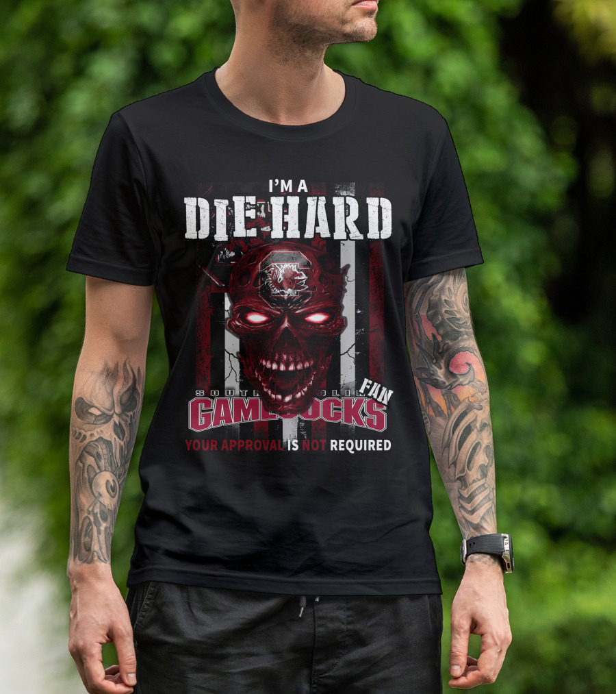 I'm A Die Hard South Carolina Gamecocks Fan Your Approval Is Not Required T-Shirt