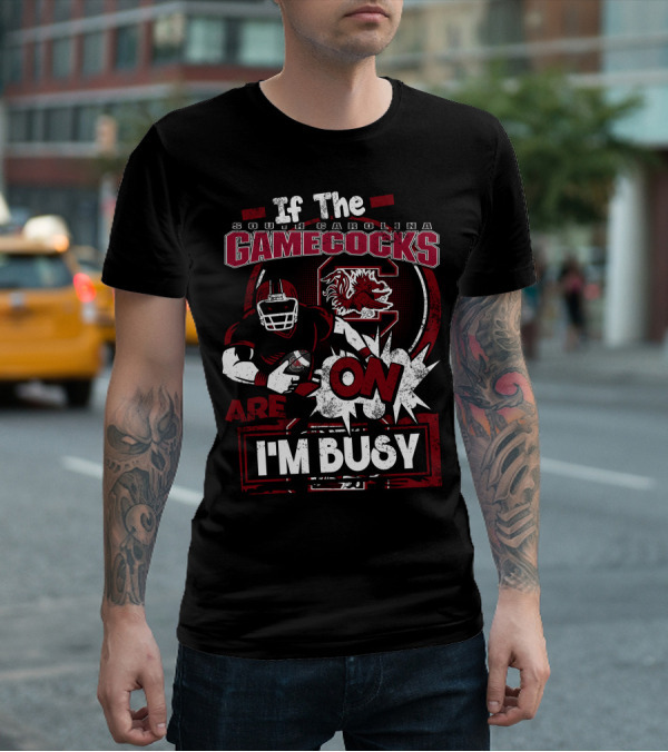 If The South Carolina Gamecocks Are On I'm Busy T-Shirt