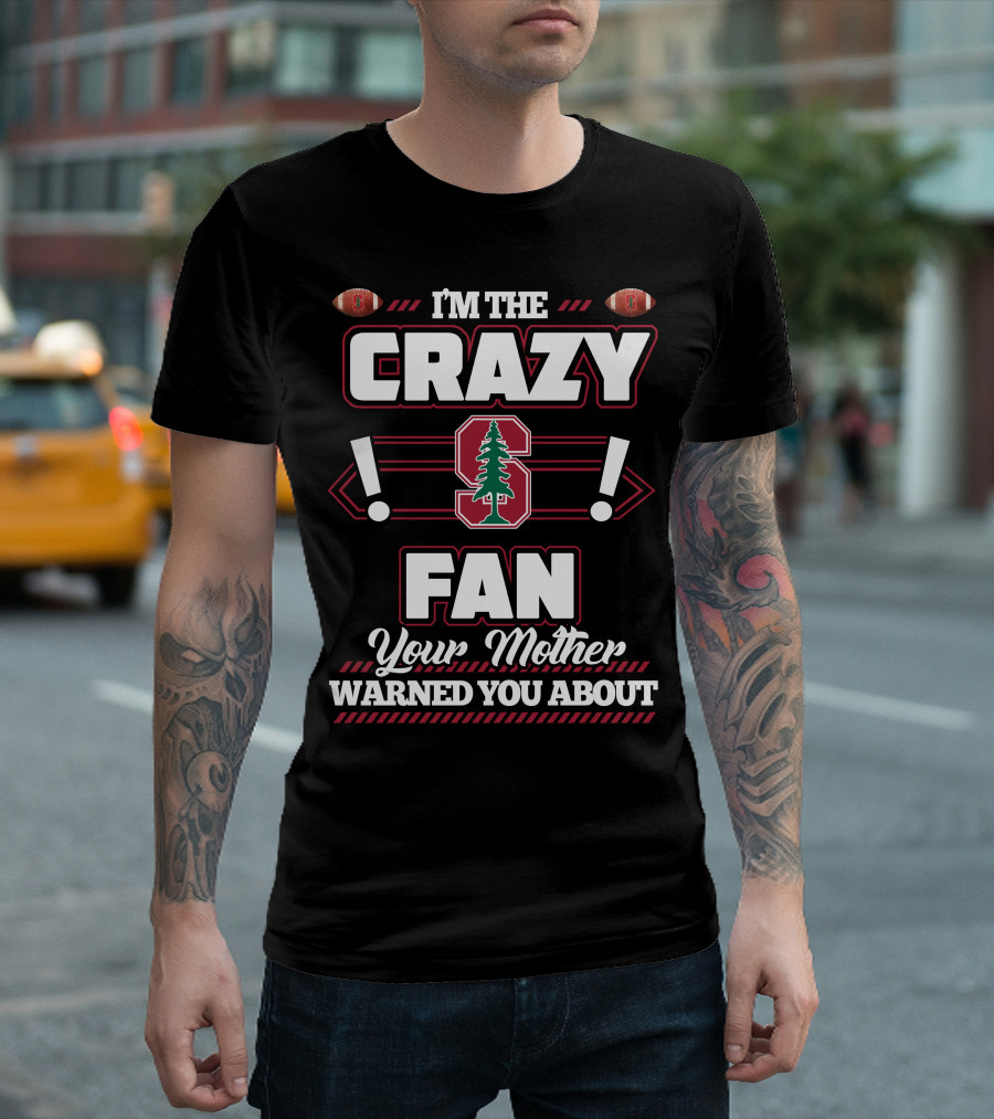 I'm The Crazy Stanford Fan Your Mother Warned You About T-Shirt