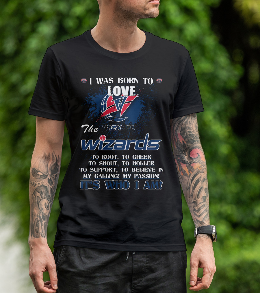 I Was Born To Love The Washington Wizards It's Who I Am T-Shirt