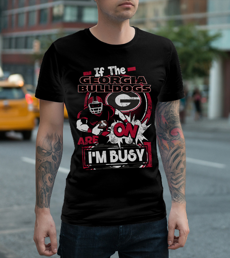 If The Georgia Bulldogs Are On I'm Busy T-Shirt