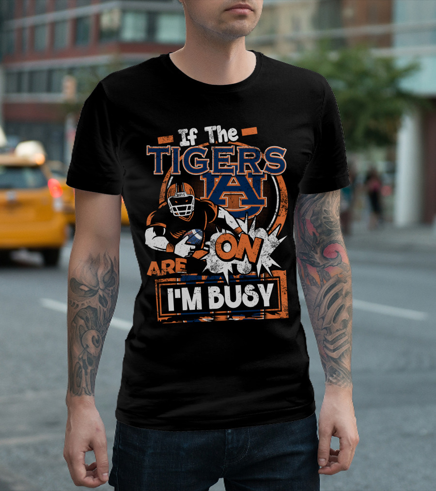 If the Tigers Are On I'm Busy Auburn Tigers T-Shirt