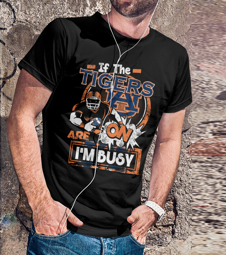 If The Tigers Are On I'm Busy Auburn Tigers T-Shirt
