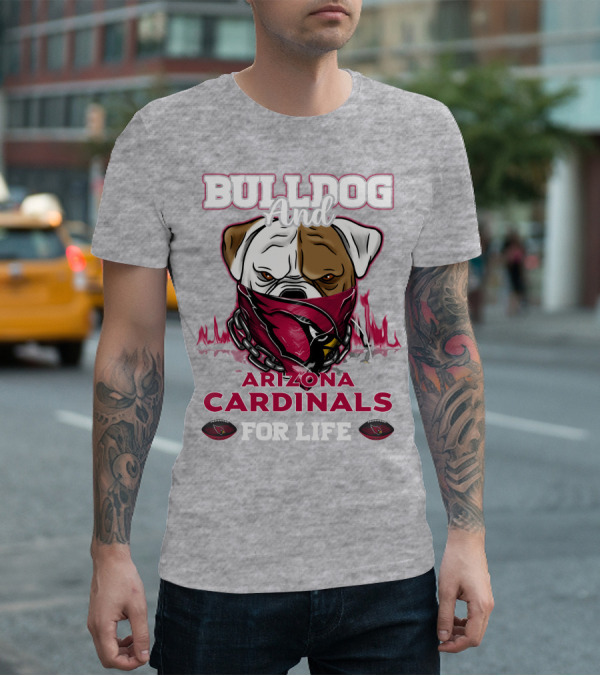 Bulldog And Arizona Cardinals For Life T-Shirt