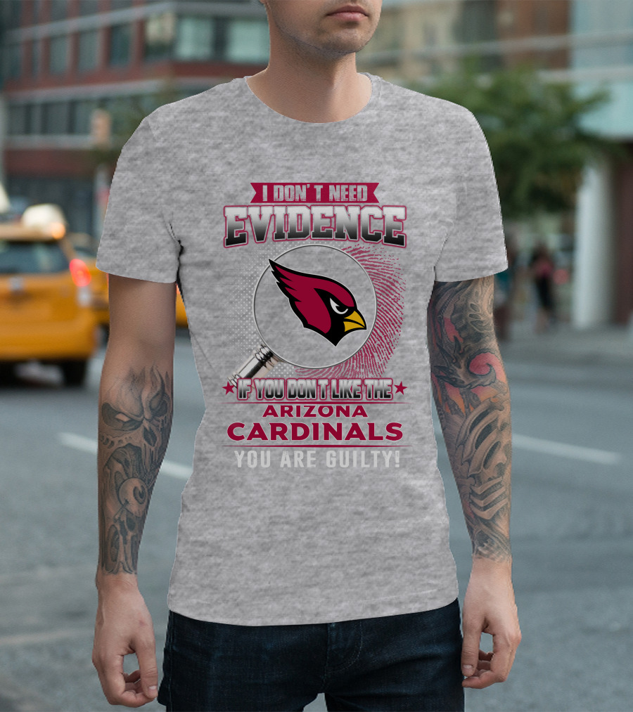 I Don't Need Evidence Arizona Cardinals You Are Guilty T-Shirt